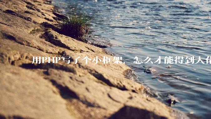 用PHP写了个小框架，怎么才能得到大佬们的指点？