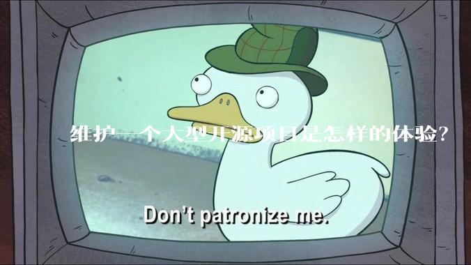 维护一个大型开源项目是怎样的体验？